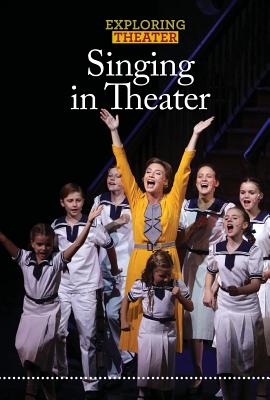 Singing in Theater (Exploring Theater) By Ruth Bjorklund Cover Image