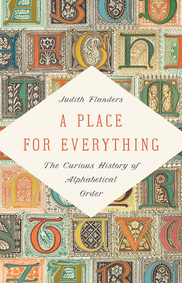 A Place for Everything: The Curious History of Alphabetical Order By Judith Flanders Cover Image