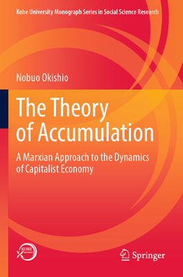 The Theory of Accumulation: A Marxian Approach to the Dynamics of Capitalist Economy (Kobe University Monograph Social Science Research)