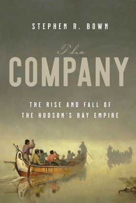 The Company: The Rise and Fall of the Hudson's Bay Empire