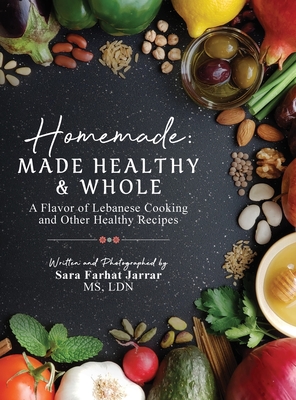Homemade: Made Healthy & Whole: A Flavor of Lebanese Cooking and Other Healthy Recipes By Sara Farhat Jarrar Cover Image