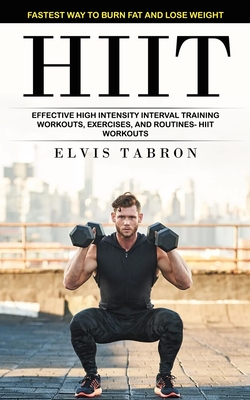 Hiit: Fastest Way to Burn Fat and Lose Weight (Effective High Intensity Interval Training Workouts, Exercises, and Routines-