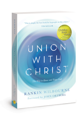 Union with Christ: The Way to Know and Enjoy God By Rankin Wilbourne, John Ortberg (Foreword by) Cover Image