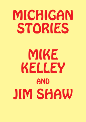 Michigan Stories: Mike Kelley and Jim Shaw Cover Image