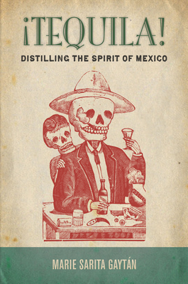 ¡Tequila!: Distilling the Spirit of Mexico By Marie Gaytán Cover Image
