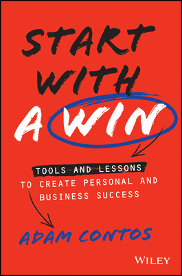 Start with a Win: Tools and Lessons to Create Personal and Business Success By Adam Contos Cover Image