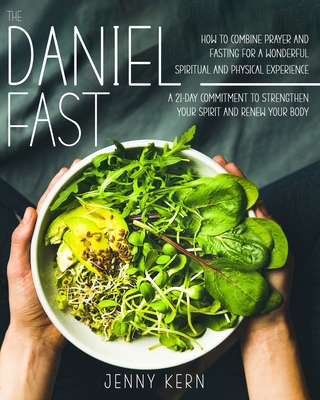 The Daniel Fast: How to Combine Prayer and Fasting for a Wonderful ...