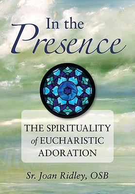 In the Presence: The Spirituality of Eucharistic Adoration Cover Image