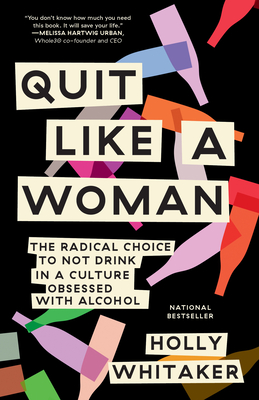 Quit Like a Woman: The Radical Choice to Not Drink in a Culture Obsessed with Alcohol cover
