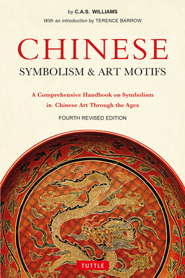 Chinese Symbolism & Art Motifs Fourth Revised Edition: A Comprehensive Handbook on Symbolism in Chinese Art Through the Ages Cover Image