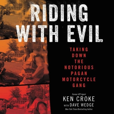 Riding with Evil: Taking Down the Notorious Pagan Motorcycle Gang By Ken Croke, Dave Wedge, Will Damron (Read by) Cover Image