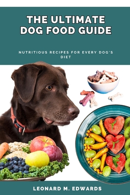 The Ultimate Dog Food Guide Nutritious Recipes for Every Dog s