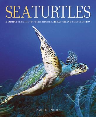 Sea Turtles: A Complete Guide to Their Biology, Behavior, and Conservation By James R. Spotila Cover Image