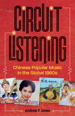 Circuit Listening: Chinese Popular Music in the Global 1960s By Andrew F. Jones Cover Image