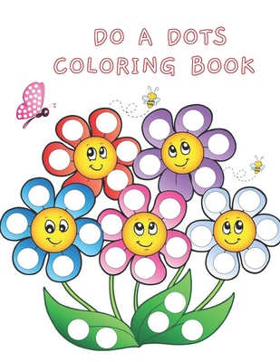 Do A Dots Coloring Book: BIG DOTS - Dot Coloring Books For Toddlers - Paint Daubers Marker Art Creative Kids 2-8 Activity Book - Do A Dot Page Cover Image