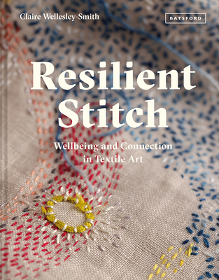 Resilient Stitch: Wellbeing and Connection in Textile Art By Claire Wellesley-Smith Cover Image