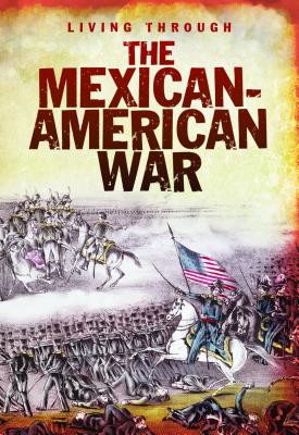 The Mexican-American War (Living Through. . .) By John Diconsiglio Cover Image