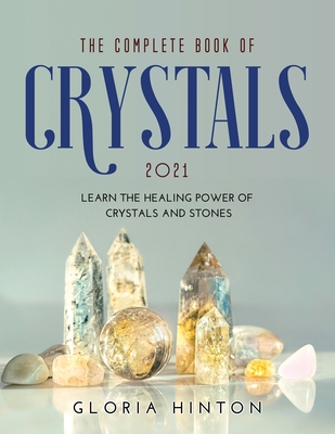 The Complete Book of Crystals 2021: Learn the healing power of crystals and stones Cover Image