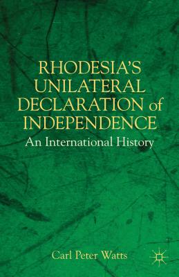 Rhodesia's Unilateral Declaration of Independence: An International History By C. Watts Cover Image