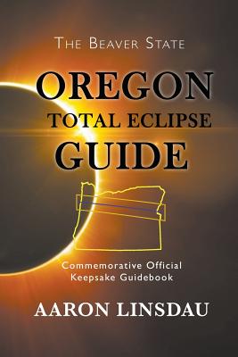 Oregon Total Eclipse Guide: Commemorative Official Keepsake Guidebook 2017 By Aaron Linsdau Cover Image