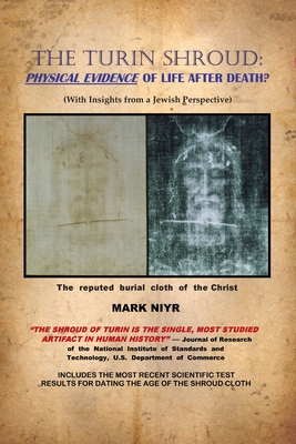 The Turin Shroud: Physical Evidence of Life After Death?: (With Insights from a Jewish Perspective) By Mark Niyr Cover Image