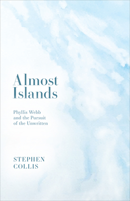 Almost Islands: Phyllis Webb and the Pursuit of the Unwritten By Stephen Collis Cover Image