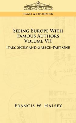 Seeing Europe with Famous Authors: Volume VII - Italy, Sicily, and Greece-Part One Cover Image