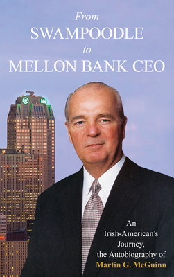 From Swampoodle to Mellon Bank CEO: An Irish-American's Journey, the Autobiography of Martin G. McGuinn, Jr. By Martin G. McGuinn Cover Image