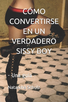 Cómo Convertirse En Un Verdadero Sissy Boy: - Una guía - Cover Image