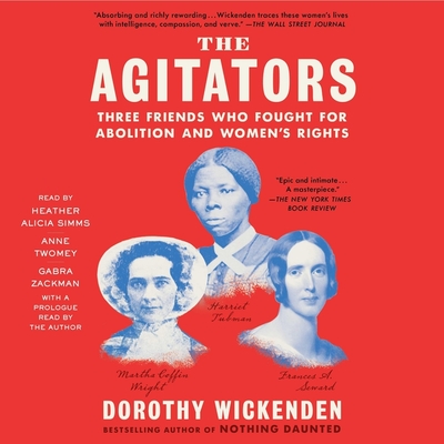 The Agitators: Three Friends Who Fought for Abolition and Women's Rights By Dorothy Wickenden, Dorothy Wickenden (Read by), Gabra Zackman (Read by) Cover Image