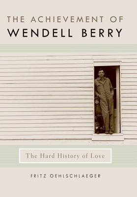 The Achievement of Wendell Berry: The Hard History of Love (Culture of the Land) By Fritz Oehlschlaeger Cover Image