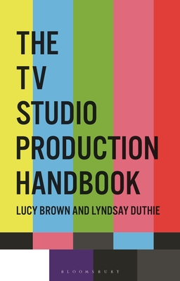 The TV Studio Production Handbook By Lucy Brown, Lyndsay Duthie Cover Image