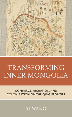 Transforming Inner Mongolia: Commerce, Migration, and Colonization on the Qing Frontier Cover Image