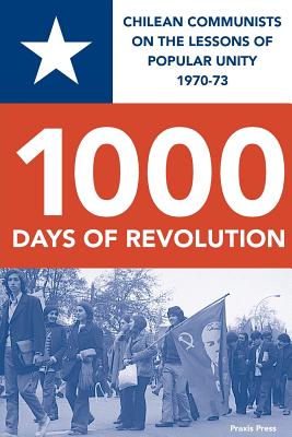 1000 Days of Revolution: Chilean Communists on the Lessons of Popular Unity 1970-73 Cover Image