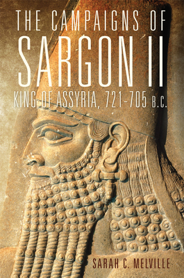 The Campaigns of Sargon II, King of Assyria, 721-705 B.C.: Volume 55 (Campaigns and Commanders #55) By Sarah C. Melville Cover Image