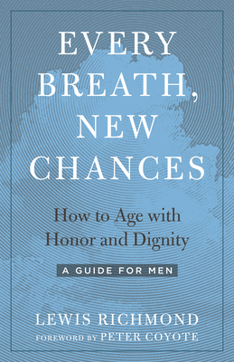 Every Breath, New Chances: How to Age with Honor and Dignity--A Guide for Men