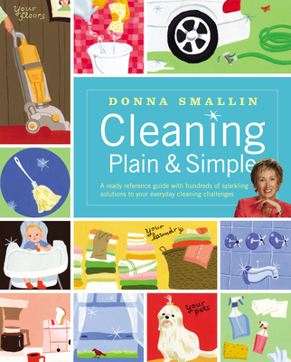 Cleaning Plain & Simple: A Ready Reference Guide with Hundreds of Sparkling Solutions to Your Everyday Cleaning Challenges