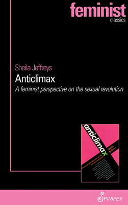 Anticlimax: A Feminist Perspective on the Sexual Revolution (Spinifex Feminist Classics series)