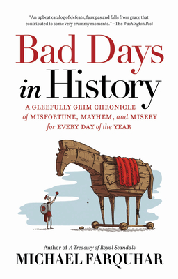 Bad Days in History: A Gleefully Grim Chronicle of Misfortune, Mayhem, and Misery for Every Day of the Year By Michael Farquhar Cover Image