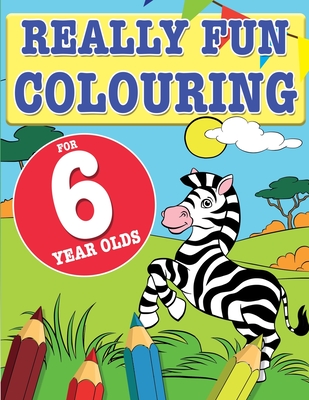 Really Fun Colouring Book For 6 Year Olds: Fun & creative colouring for six year old children Cover Image