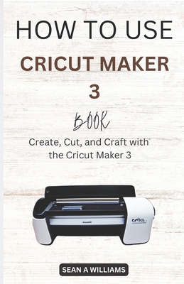 How to Use Cricut Maker 3 Book: Create, Cut, and Craft with the Cricut Maker 3 (How to Books #5) Cover Image