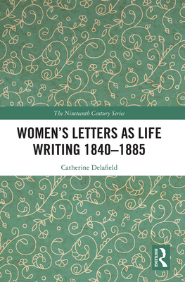 Women's Letters as Life Writing 1840-1885 (Nineteenth Century) By Catherine Delafield Cover Image