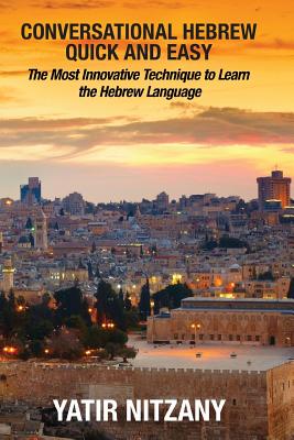 Conversational Hebrew Quick and Easy: The Most Innovative and Revolutionary Technique to Learn the Hebrew Language Cover Image