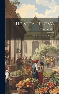 The Vita Nuova Or New Life of Dante Alighieri Hardcover