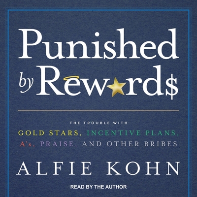 Punished by Rewards Lib/E: The Trouble with Gold Stars, Incentive Plans, A'S, Praise, and Other Bribes Cover Image