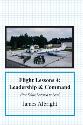 Flight Lessons 4: Leadership and Command: How Eddie Learned to Lead By James A. Albright, Parker L. Christopher (Editor), Manno Chris (Illustrator) Cover Image