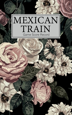 Mexican Train Game Score Record: Small size Mexican Train Score Sheets Perfect ScoreKeeping Sheet Book Sectioned Tally Scoresheets Family or Competiti Cover Image