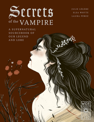 Secrets of the Vampire: A Supernatural Sourcebook of Our Legend and Lore