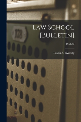 Law School [Bulletin]; 1951-52 By La ). Loyola University (New Orleans (Created by) Cover Image