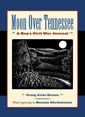 Moon Over Tennessee: A Boy's Civil War Journal By Craig Crist-Evans, Bonnie Christensen (Illustrator) Cover Image